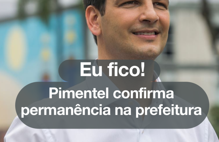 Pimentel confirma permanência na prefeitura